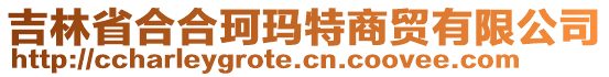 吉林省合合珂瑪特商貿(mào)有限公司