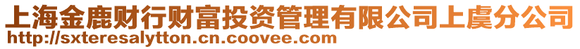 上海金鹿財行財富投資管理有限公司上虞分公司