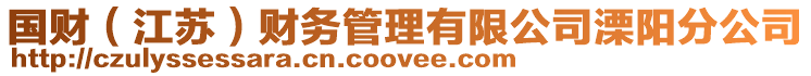 國(guó)財(cái)（江蘇）財(cái)務(wù)管理有限公司溧陽(yáng)分公司