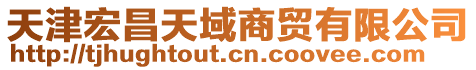 天津宏昌天域商貿(mào)有限公司