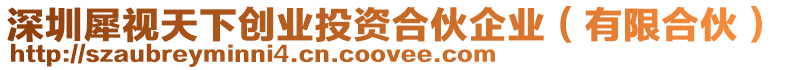 深圳犀視天下創(chuàng)業(yè)投資合伙企業(yè)（有限合伙）