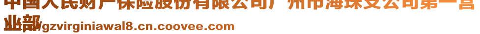 中國(guó)人民財(cái)產(chǎn)保險(xiǎn)股份有限公司廣州市海珠支公司第一營(yíng)
業(yè)部