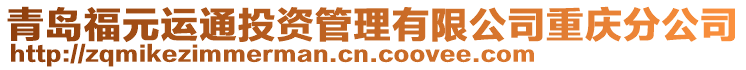 青島福元運(yùn)通投資管理有限公司重慶分公司