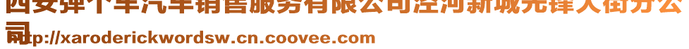 西安彈個車汽車銷售服務有限公司涇河新城先鋒大街分公
司