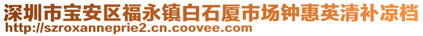 深圳市寶安區福永鎮白石廈市場鐘惠英清補涼檔