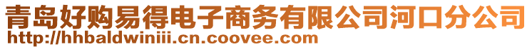 青島好購易得電子商務有限公司河口分公司