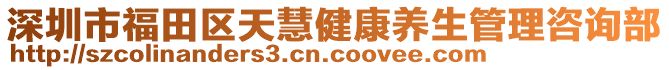 深圳市福田區天慧健康養生管理咨詢部
