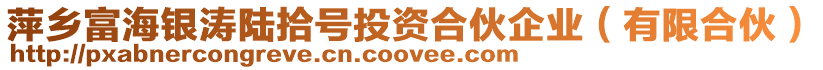 萍鄉(xiāng)富海銀濤陸拾號(hào)投資合伙企業(yè)（有限合伙）