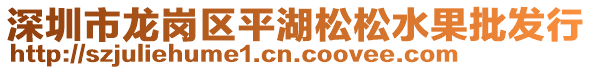 深圳市龍崗區(qū)平湖松松水果批發(fā)行