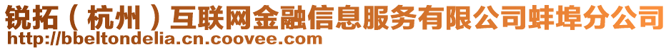 銳拓（杭州）互聯(lián)網(wǎng)金融信息服務(wù)有限公司蚌埠分公司