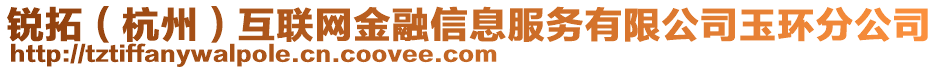 銳拓（杭州）互聯(lián)網(wǎng)金融信息服務(wù)有限公司玉環(huán)分公司