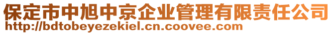 保定市中旭中京企業(yè)管理有限責任公司