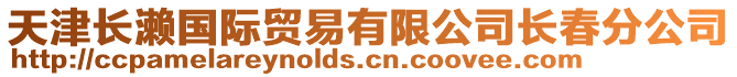 天津長瀨國際貿易有限公司長春分公司