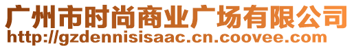 廣州市時尚商業(yè)廣場有限公司