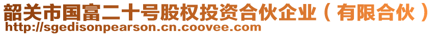 韶關(guān)市國富二十號股權(quán)投資合伙企業(yè)（有限合伙）