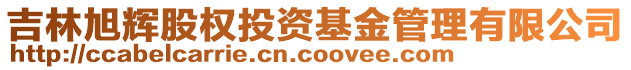 吉林旭輝股權(quán)投資基金管理有限公司