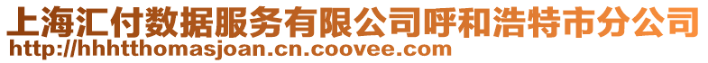 上海匯付數據服務有限公司呼和浩特市分公司