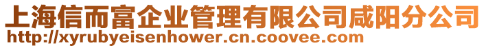 上海信而富企業(yè)管理有限公司咸陽(yáng)分公司