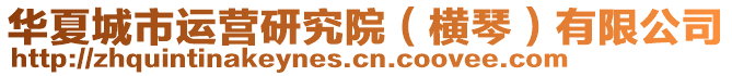 華夏城市運(yùn)營(yíng)研究院（橫琴）有限公司