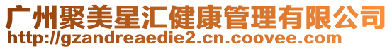 廣州聚美星匯健康管理有限公司