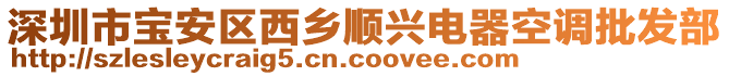 深圳市寶安區(qū)西鄉(xiāng)順興電器空調(diào)批發(fā)部