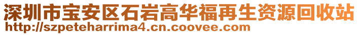 深圳市寶安區石巖高華福再生資源回收站