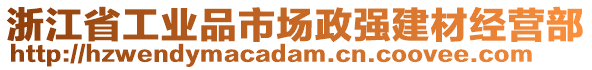 浙江省工業(yè)品市場政強(qiáng)建材經(jīng)營部