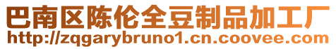巴南區陳倫全豆制品加工廠