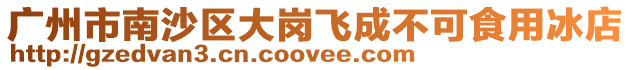 廣州市南沙區大崗飛成不可食用冰店