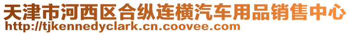 天津市河西區(qū)合縱連橫汽車(chē)用品銷(xiāo)售中心