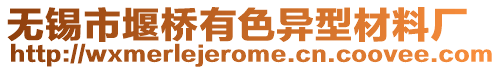 無(wú)錫市堰橋有色異型材料廠