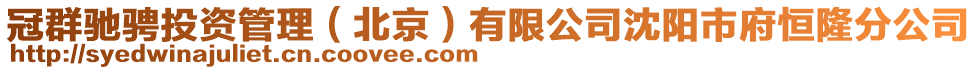 冠群馳騁投資管理（北京）有限公司沈陽市府恒隆分公司