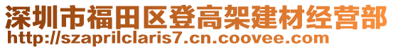 深圳市福田區(qū)登高架建材經(jīng)營(yíng)部