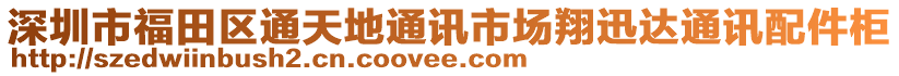 深圳市福田區(qū)通天地通訊市場翔迅達通訊配件柜