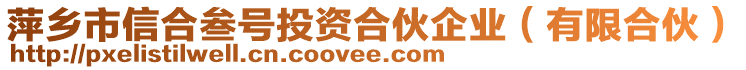 萍鄉(xiāng)市信合叁號(hào)投資合伙企業(yè)（有限合伙）