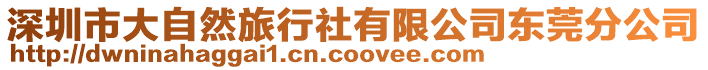 深圳市大自然旅行社有限公司東莞分公司