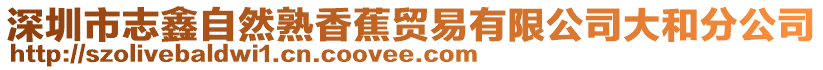 深圳市志鑫自然熟香蕉貿易有限公司大和分公司