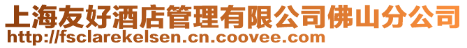 上海友好酒店管理有限公司佛山分公司