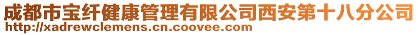 成都市寶纖健康管理有限公司西安第十八分公司