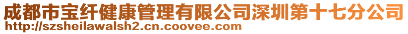 成都市寶纖健康管理有限公司深圳第十七分公司