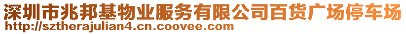 深圳市兆邦基物業(yè)服務(wù)有限公司百貨廣場(chǎng)停車(chē)場(chǎng)