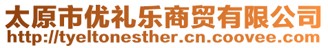 太原市優(yōu)禮樂商貿(mào)有限公司