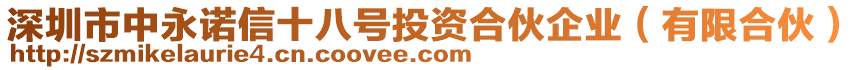 深圳市中永諾信十八號投資合伙企業(yè)(有限合伙)