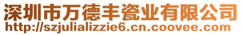 深圳市萬德豐瓷業(yè)有限公司