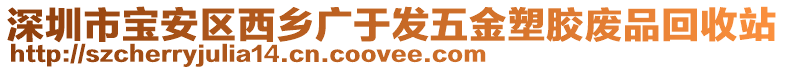 深圳市寶安區(qū)西鄉(xiāng)廣于發(fā)五金塑膠廢品回收站