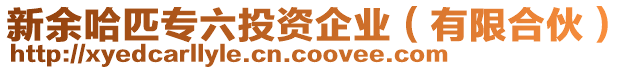 新余哈匹專六投資企業(yè)（有限合伙）