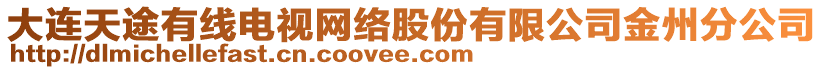 大連天途有線電視網(wǎng)絡(luò)股份有限公司金州分公司