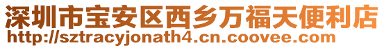 深圳市寶安區(qū)西鄉(xiāng)萬福天便利店