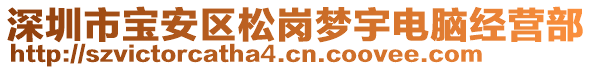 深圳市寶安區(qū)松崗夢(mèng)宇電腦經(jīng)營(yíng)部