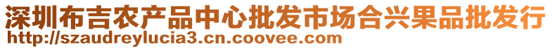 深圳布吉農(nóng)產(chǎn)品中心批發(fā)市場(chǎng)合興果品批發(fā)行